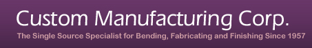 Custom Manufacturing Corporation | The Single Source Specialist for Bending, Fabricating and Finishing Since 1957